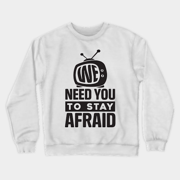 We Need You To Stay Afraid, Fake News, Propaganda, TV Media Crewneck Sweatshirt by CatsCrew